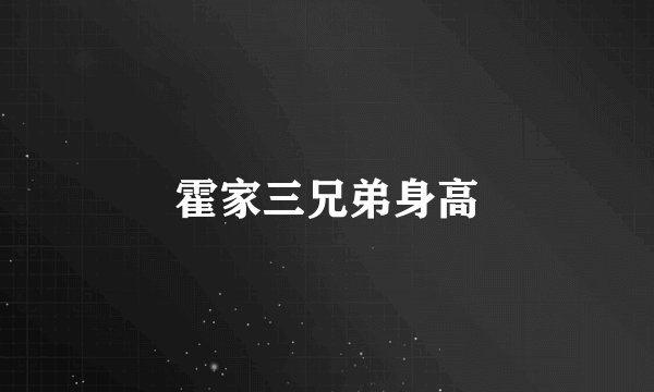 霍家三兄弟身高