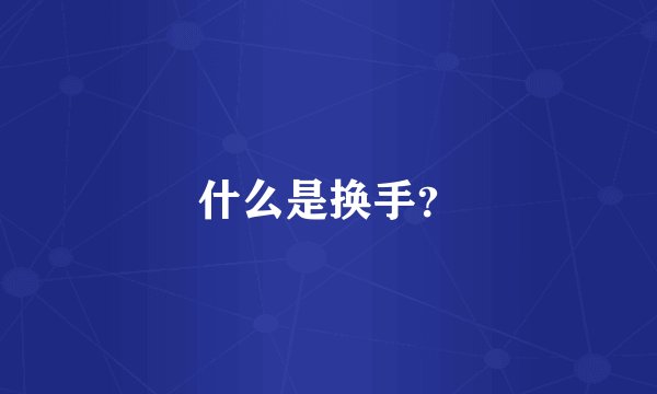 什么是换手？