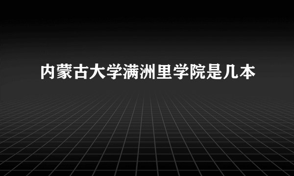 内蒙古大学满洲里学院是几本
