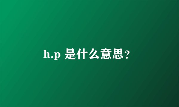 h.p 是什么意思？