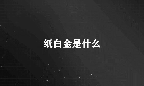 纸白金是什么