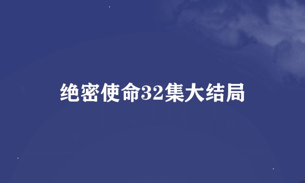 绝密使命32集大结局