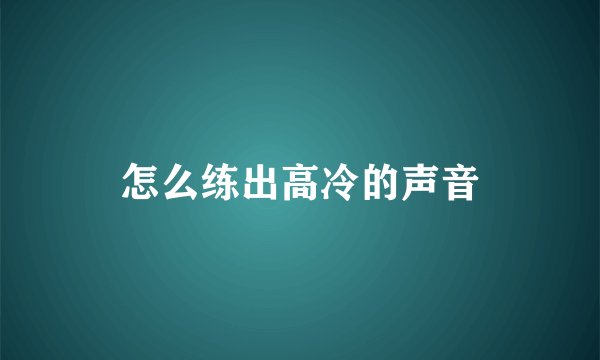 怎么练出高冷的声音