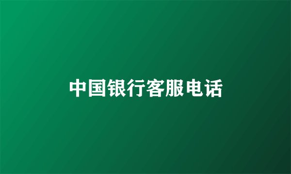 中国银行客服电话