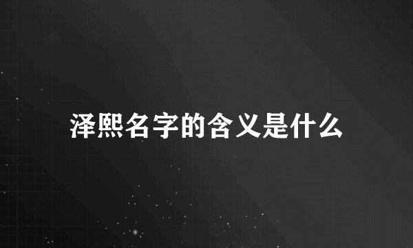泽熙名字的含义是什么