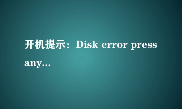 开机提示：Disk error press any key to restart