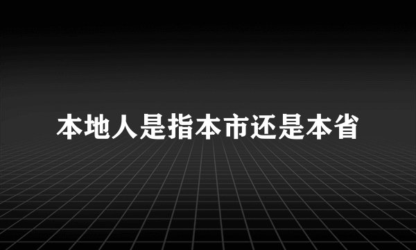 本地人是指本市还是本省