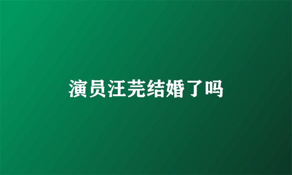 演员汪芫结婚了吗