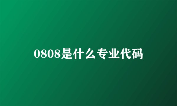 0808是什么专业代码