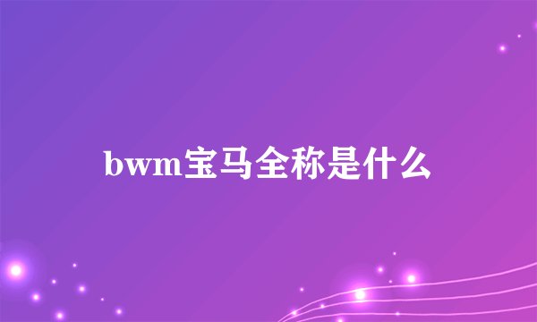 bwm宝马全称是什么