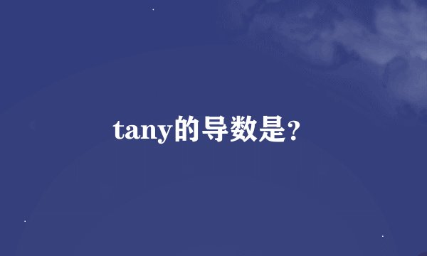 tany的导数是？