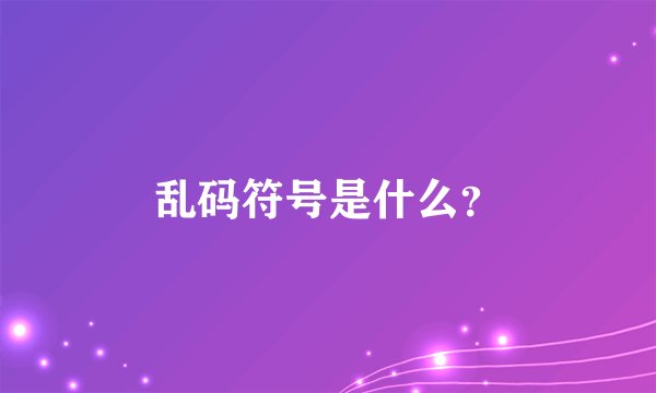 乱码符号是什么？