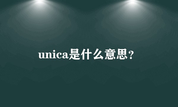 unica是什么意思？