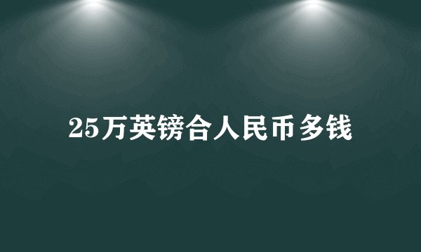 25万英镑合人民币多钱