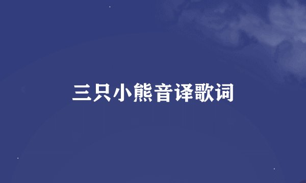 三只小熊音译歌词