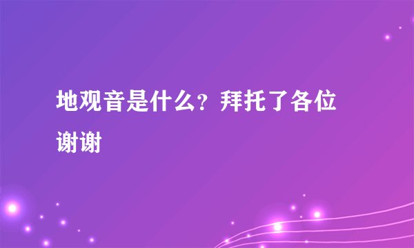 地观音是什么？拜托了各位 谢谢