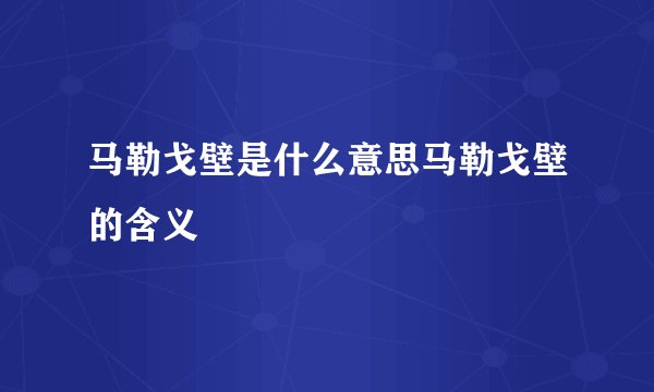 马勒戈壁是什么意思马勒戈壁的含义