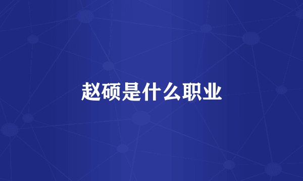 赵硕是什么职业