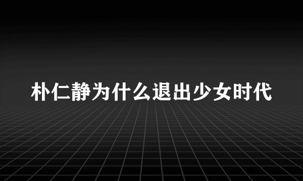朴仁静为什么退出少女时代