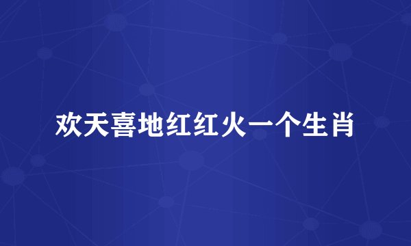 欢天喜地红红火一个生肖