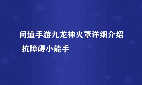 问道手游九龙神火罩详细介绍 抗障碍小能手