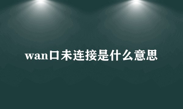 wan口未连接是什么意思