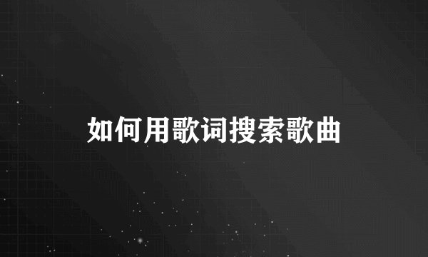 如何用歌词搜索歌曲