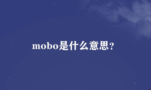 mobo是什么意思？