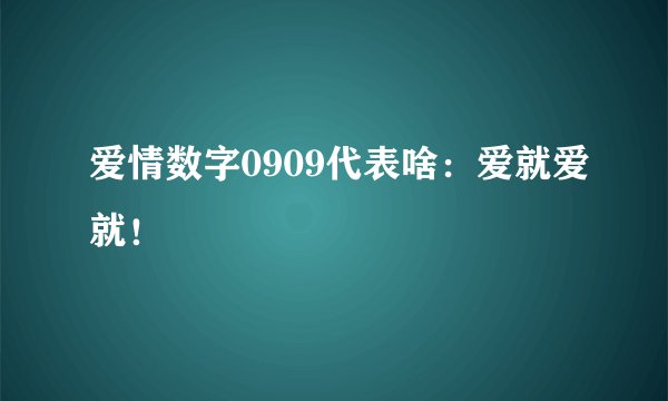 爱情数字0909代表啥：爱就爱就！