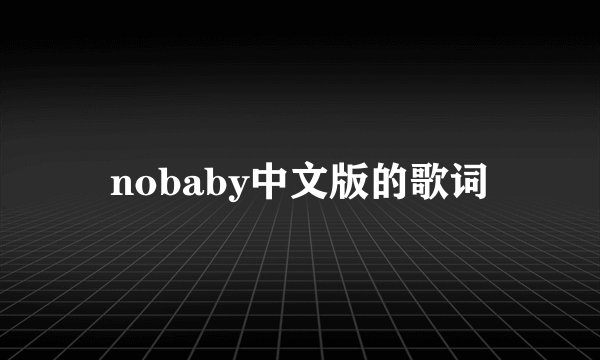 nobaby中文版的歌词