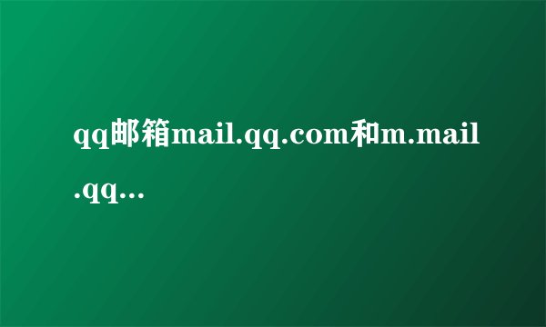 qq邮箱mail.qq.com和m.mail.qq.com什么区别，百度上的m.mail.qq.com和w.mail.qq.com是不是钓鱼网站啊