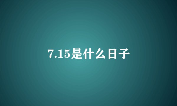 7.15是什么日子