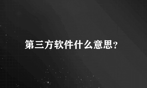 第三方软件什么意思？