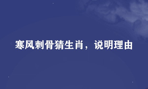 寒风刺骨猜生肖，说明理由