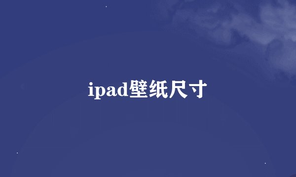 ipad壁纸尺寸