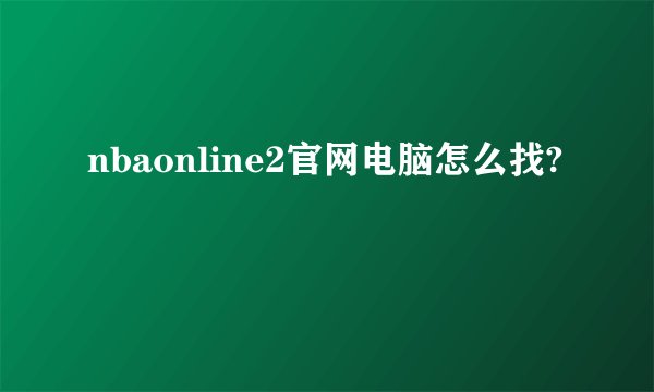 nbaonline2官网电脑怎么找?