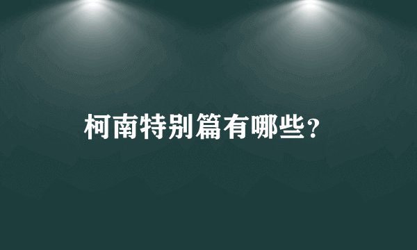 柯南特别篇有哪些？