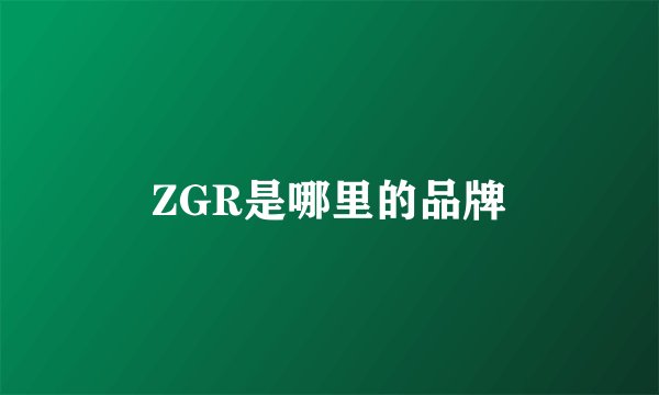 ZGR是哪里的品牌