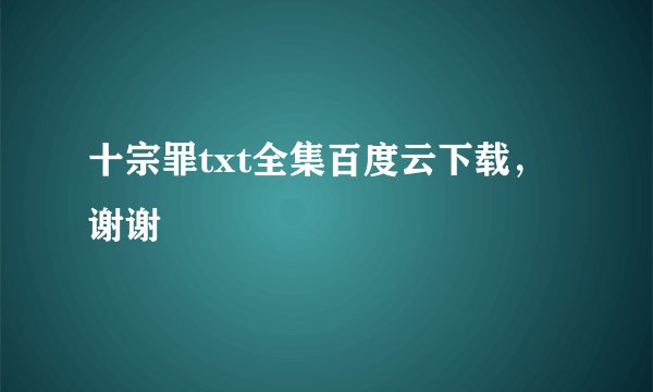 十宗罪txt全集百度云下载，谢谢