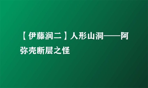 【伊藤润二】人形山洞——阿弥壳断层之怪