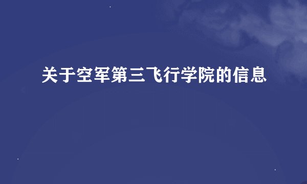 关于空军第三飞行学院的信息
