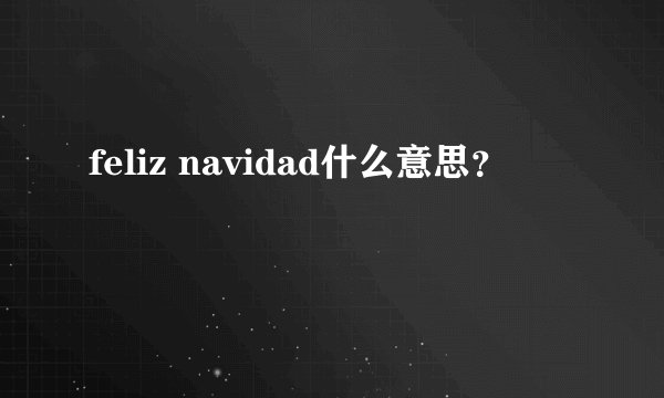 feliz navidad什么意思？
