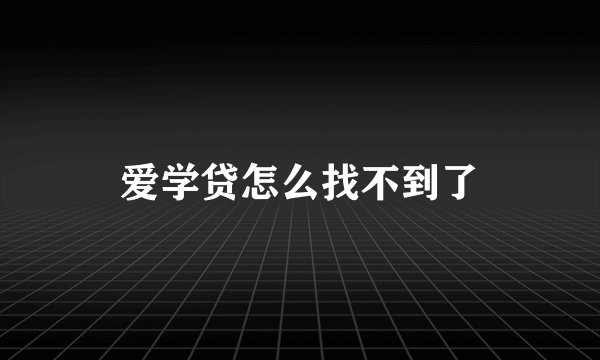 爱学贷怎么找不到了