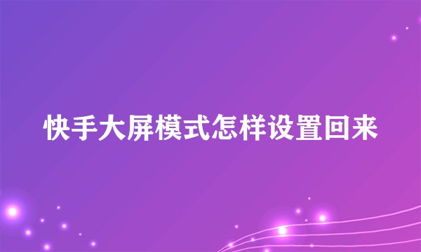 快手大屏模式怎样设置回来