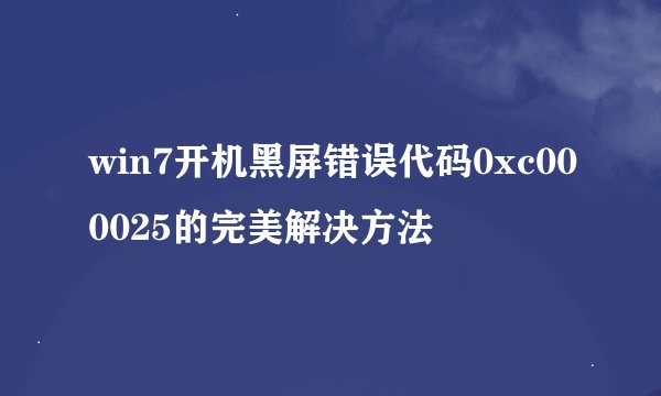 win7开机黑屏错误代码0xc000025的完美解决方法