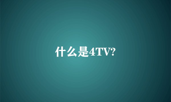 什么是4TV?