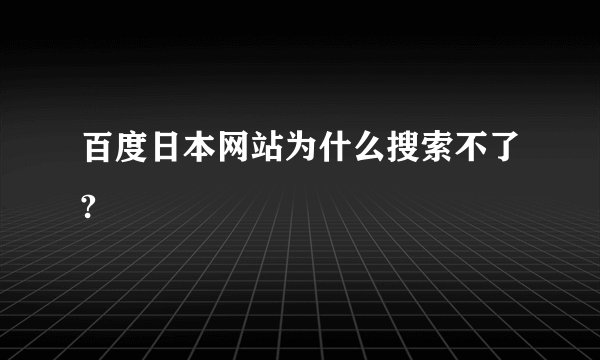 百度日本网站为什么搜索不了?