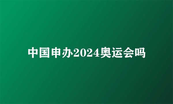 中国申办2024奥运会吗