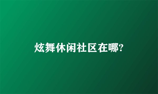 炫舞休闲社区在哪?
