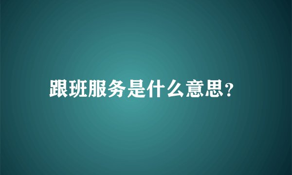 跟班服务是什么意思？